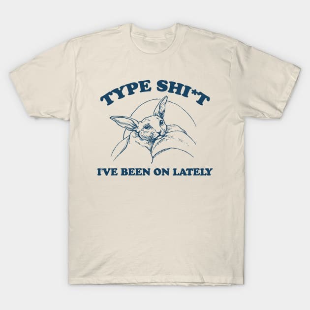 เสื้อยืด Vintage type shi*t i've been on lately - unisex t shirt, introvert t shirt, funny bunny