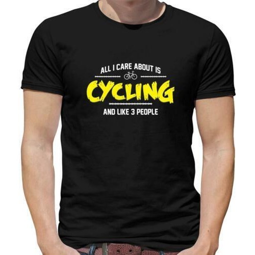 All I Care About Is Cycling And Like 3 People T-Shirt - Cyclist - Bike