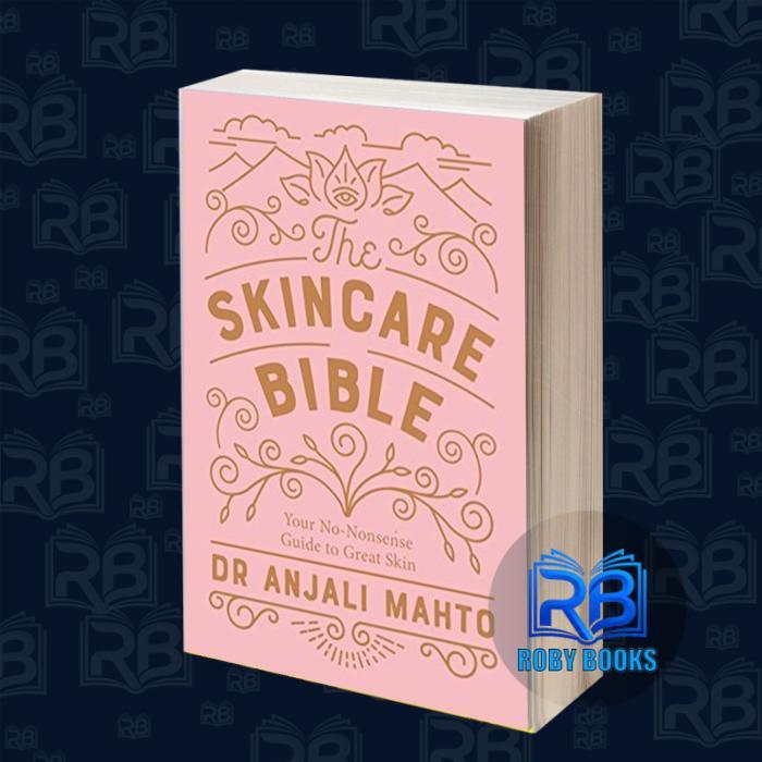 The Skincare Bible: คู่มือไม่มีความรู้สึกของคุณสู่ผิวที่ดี Anjali Mahto