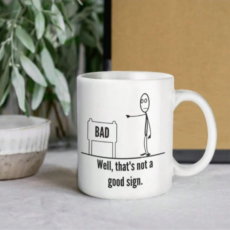 Bad Sign Mug,Well ths Not A Good Sign,Witty Coffee Or Tea Cup,11 Oz, Funny Sarcastic Mug Gift For He