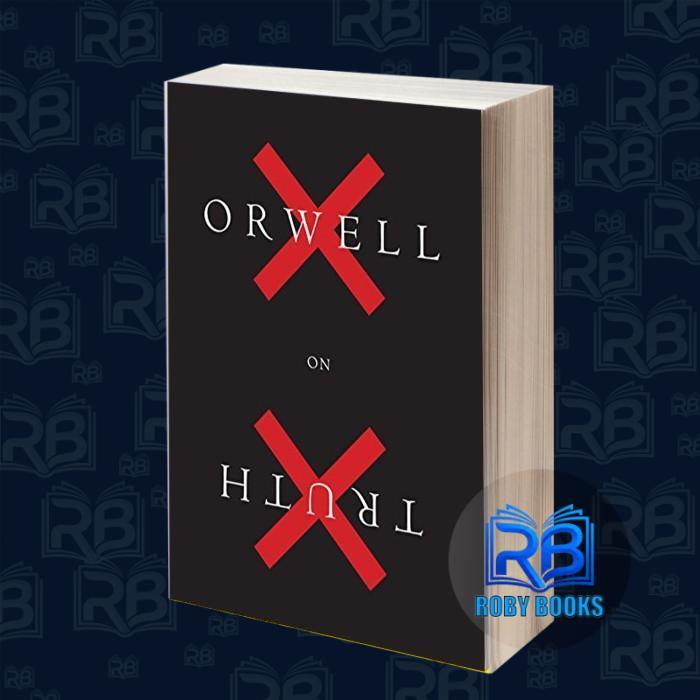 Orwell on Truth George Orwell, Adam Hochschild