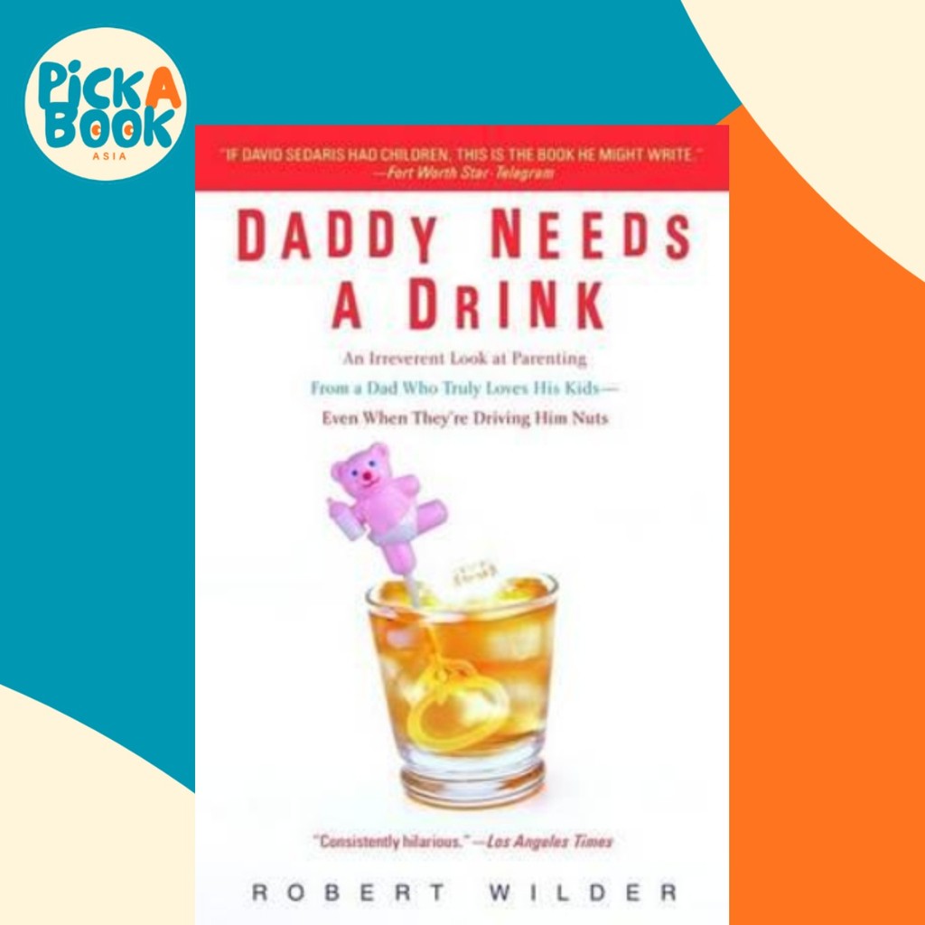 Daddy Needs a Drink : ดูที่ผู้ปกครองจากพ่อ Who Truly Love โดย Robert Wilder (ฉบับ US ปกอ่อน)