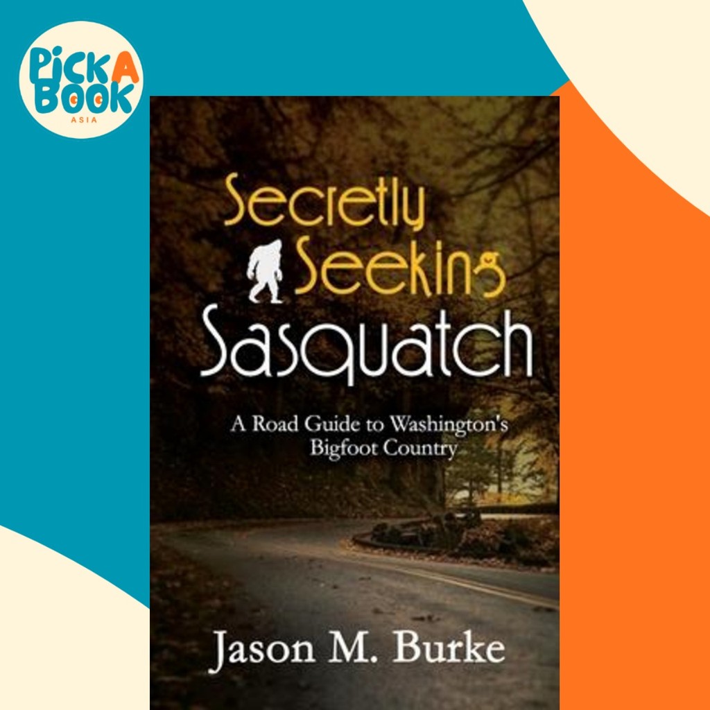 Secretly Seeking Sasquatch : คู่มือถนนสู่ Bigfoot Country โดย Jason M Burke (ปกอ่อน)