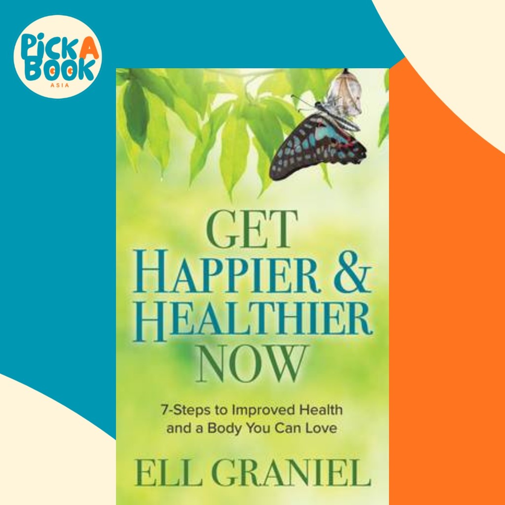Get Happier & Healthier Now : 7-Steps to Improvement Health & a Body You Can Love โดย Ell Graniel (ฉ