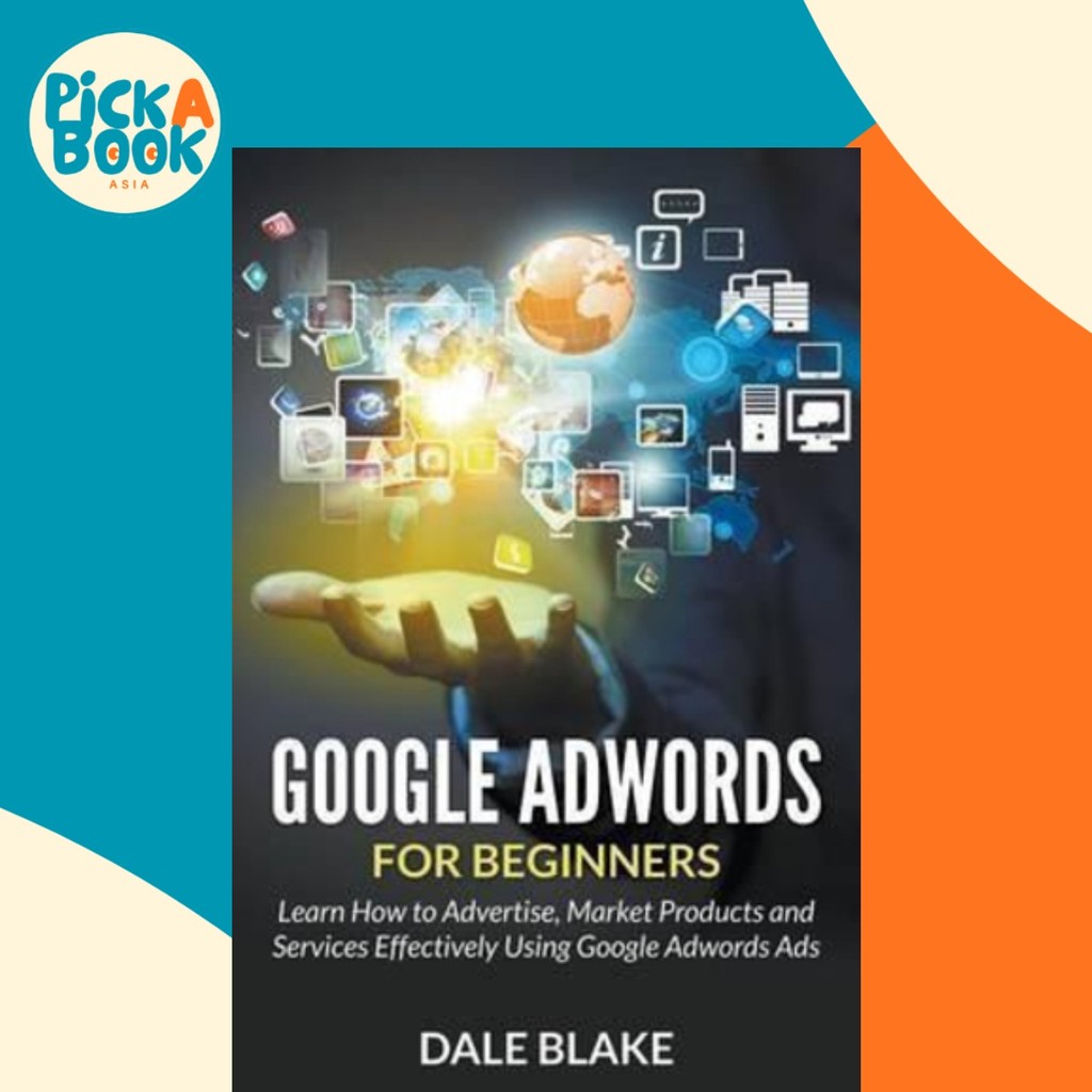 Google Adwords For Beginners : Learn How to Advertise, Market Products and Service Egratedl by Dale 