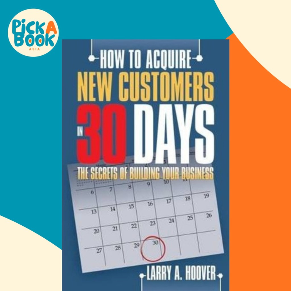 ลูกค้าใหม่ How To Acquire ใน 30 วัน : ความลับแห่งอาคาร Busine โดย Larry A. Hoover (ฉบับสหรัฐอเมริกาป