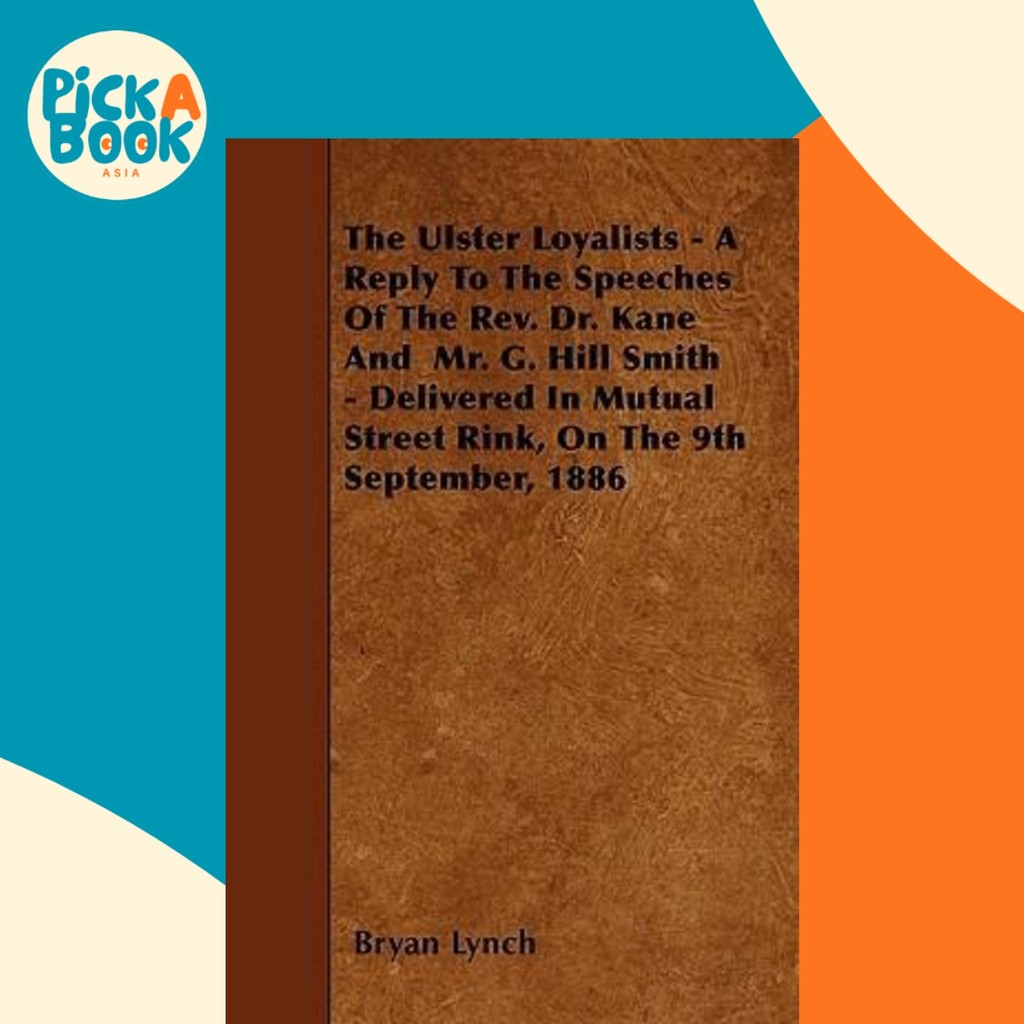 - The Ulster Loyalists - A Reply To The Speeches Of The โดย Bryan Lynch (ฉบับสหราชอาณาจักร ปกอ่อน)