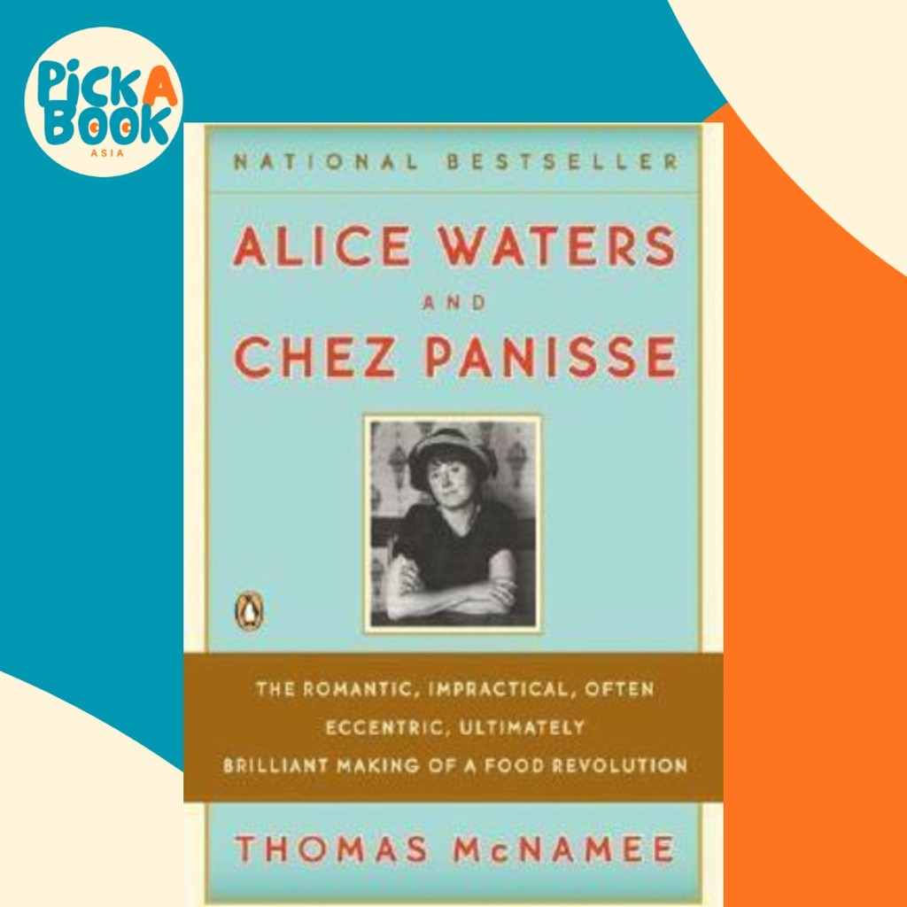 Alice Waters and Chez Panisse : The Romantic, Impractical, Often Eccentric, Ul by Thomas McName (US 