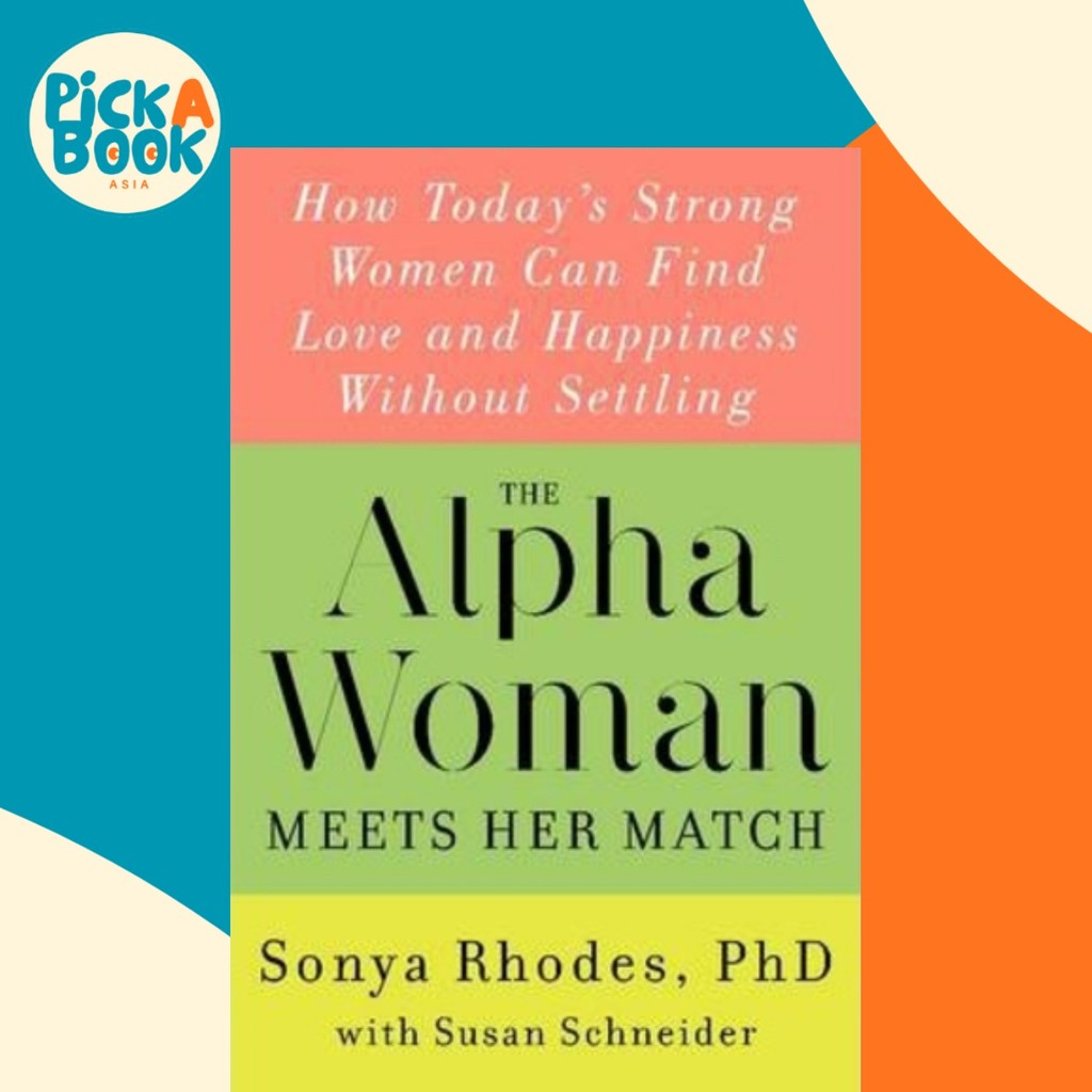 The Alpha Woman Meets Her Match: How Today's Strong Women Can Find Love and Happiness Without Settli