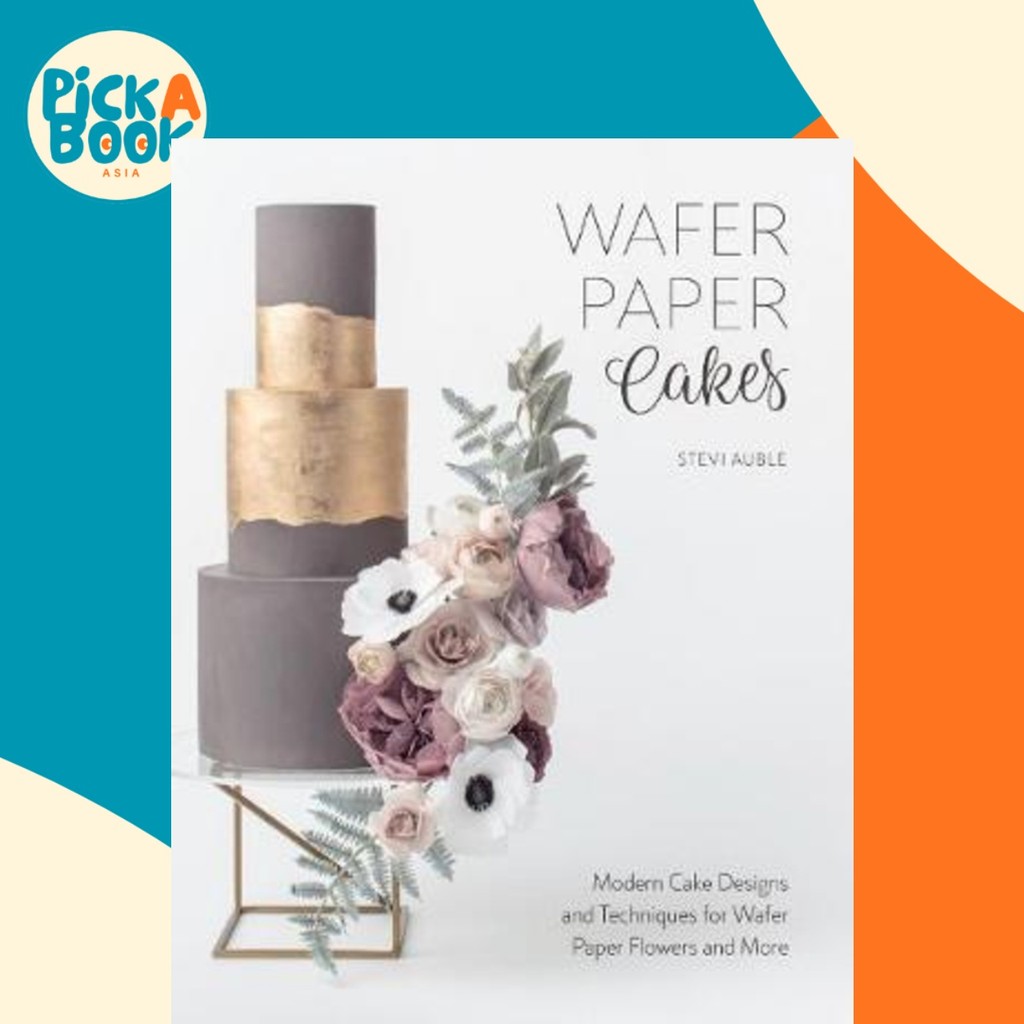 Wafer Paper Cakes : Modern Cake Designs and Techniques for Wafer Paper Flowers an by Stevi Auble (ฉบ