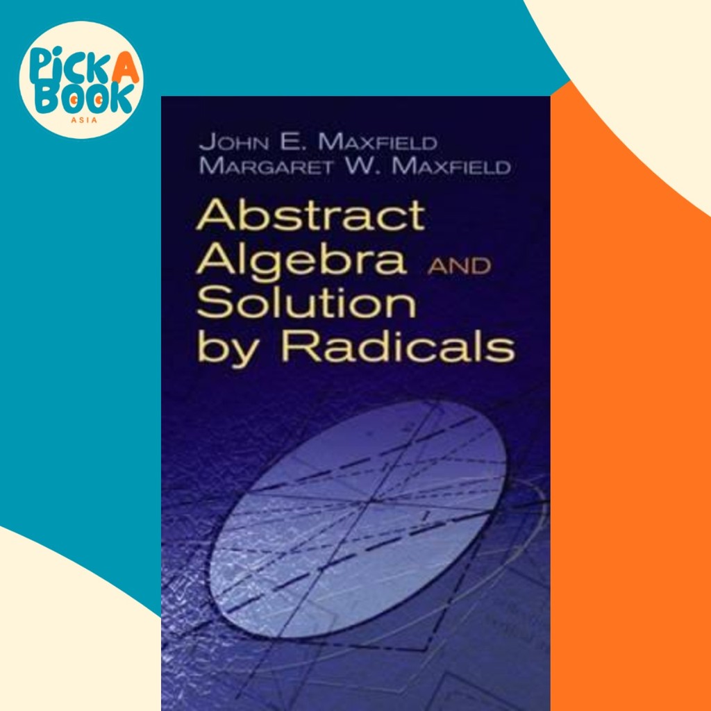 Abstract Algebra and Solution โดย Radicals โดย John E Maxfield (ฉบับสหรัฐอเมริกาปกอ่อน)