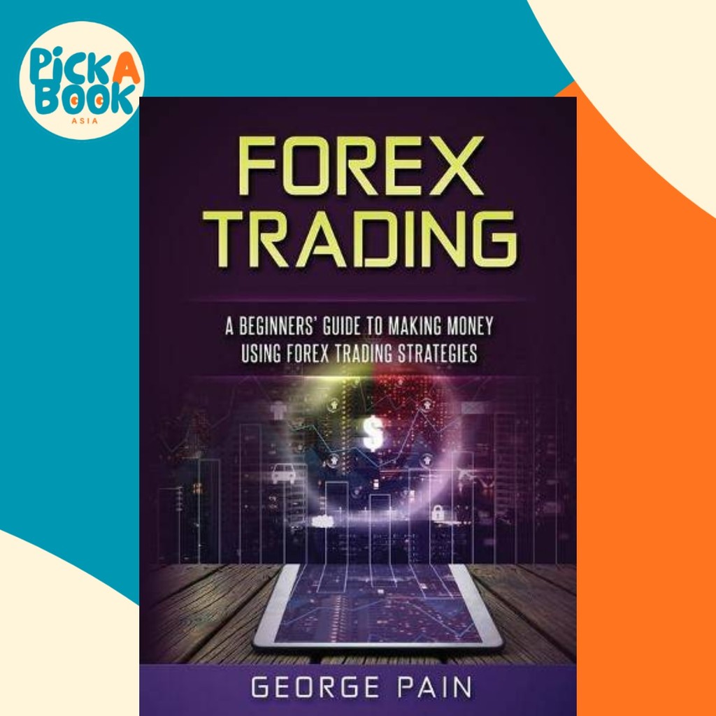 Forex Trading : คู่มือผู้เริ่มต้นทําเงินโดยใช้ Fortex Trading Strategies โดย George Pain (ปกอ่อน)
