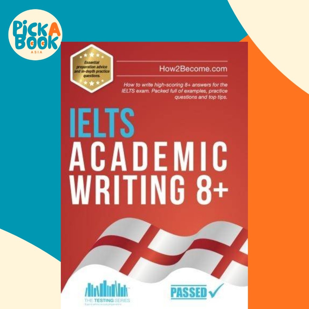 IELTS Academic Writing 8+ : วิธีเขียนสูง 8+ คําตอบสําหรับ IELTS exa โดย How2Become (ฉบับสหราชอาณาจัก
