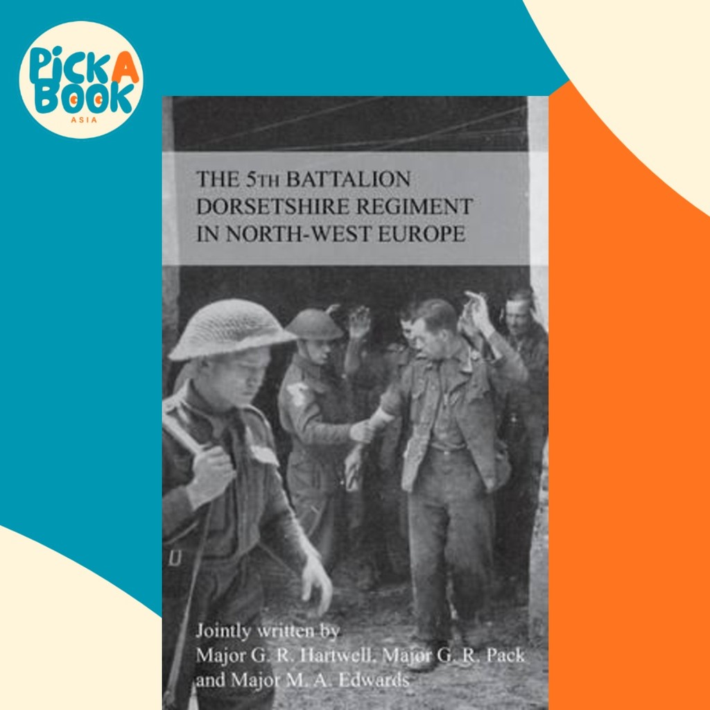 THE STORY OF THE 5th BATTALION THE DORSETSHIRE REGIMENT IN NORTH-WEST EUROPE 23RD JUNE 1 by GRMF Har