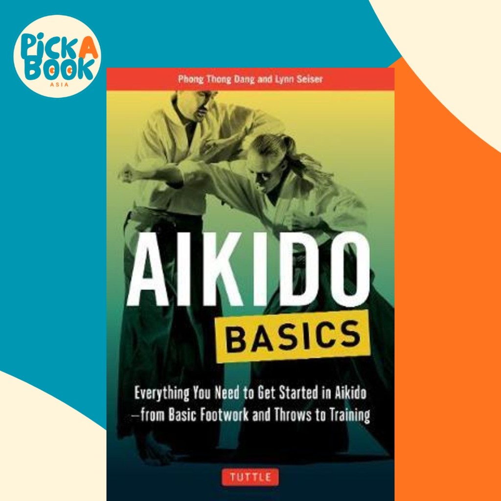Aikido Basics : Everything You Need to Get Started in Aikido - จาก Basic Fo by Pong Thong Dang (ฉบับ
