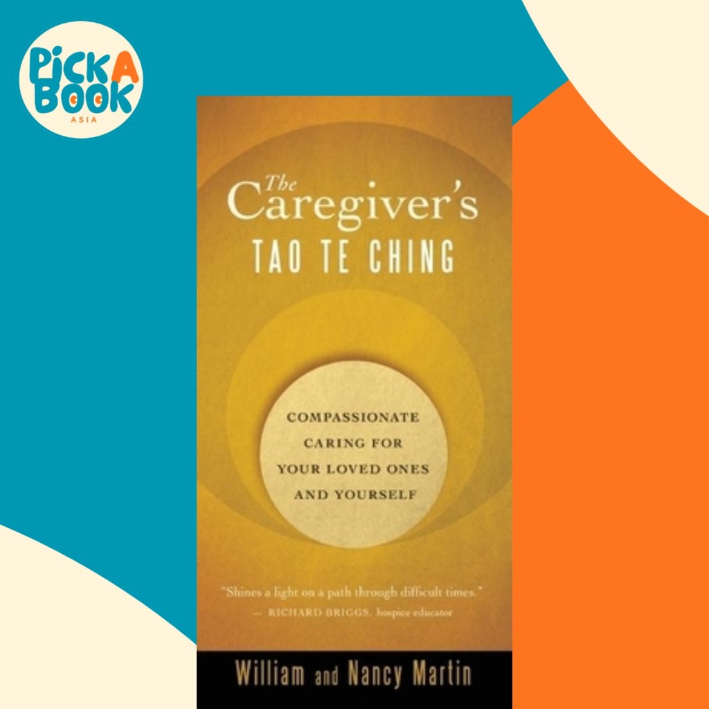 The Caregivers Tao Te Ching - Compassionate Caring for Your Loved Ones and Your Your Your Your Your 