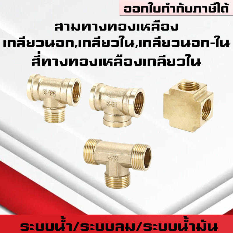 สามทาง/สี่ทางทองเหลืองเกลียวนอก,ใน,นอก-ใน ขนาด1-4หุน ใช้ในระบบน้ำ,ระบบน้ำมัน,ระบบลม ทองเหลืองแท้