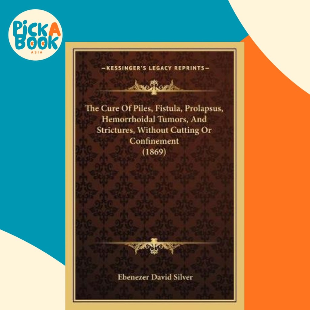 The Cure Of Piles, Fistula, Prolapsus, Hemorrhoidal Tumors, และเข้มงวดจาก Ebenezer David Silver (ฉบั