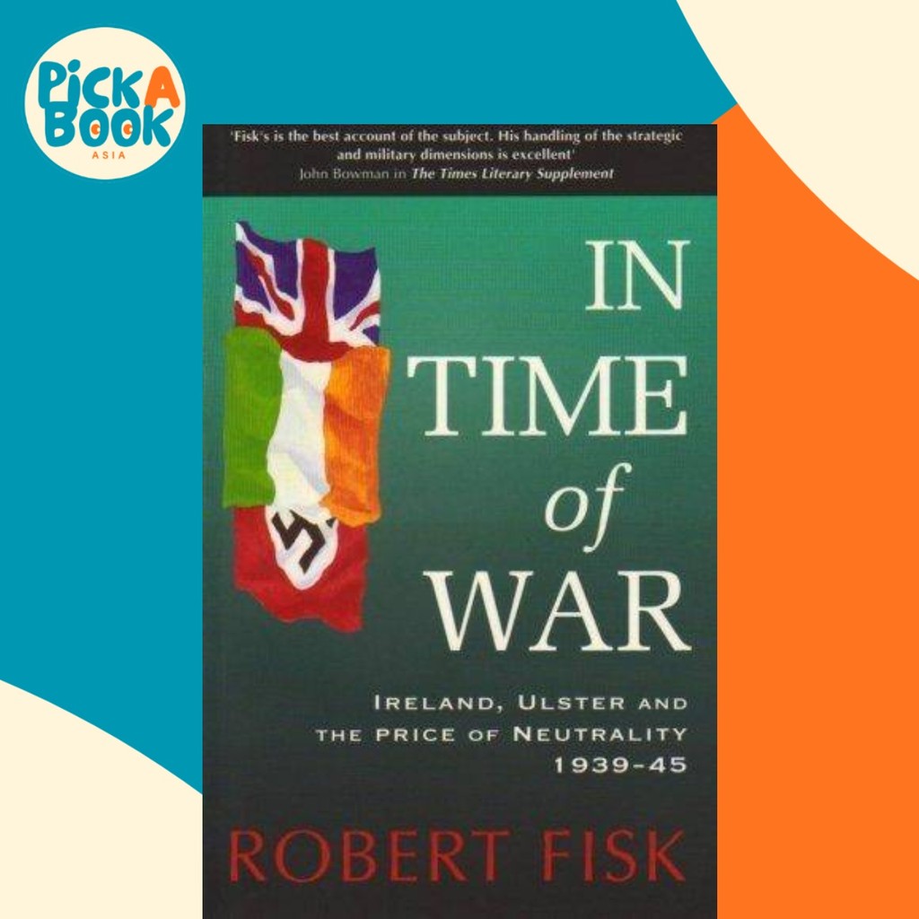 In Time of War - Ireland, Ulster and the Price of Neutrality 1939-1945 โดย Robert Fisk (UK edition, 