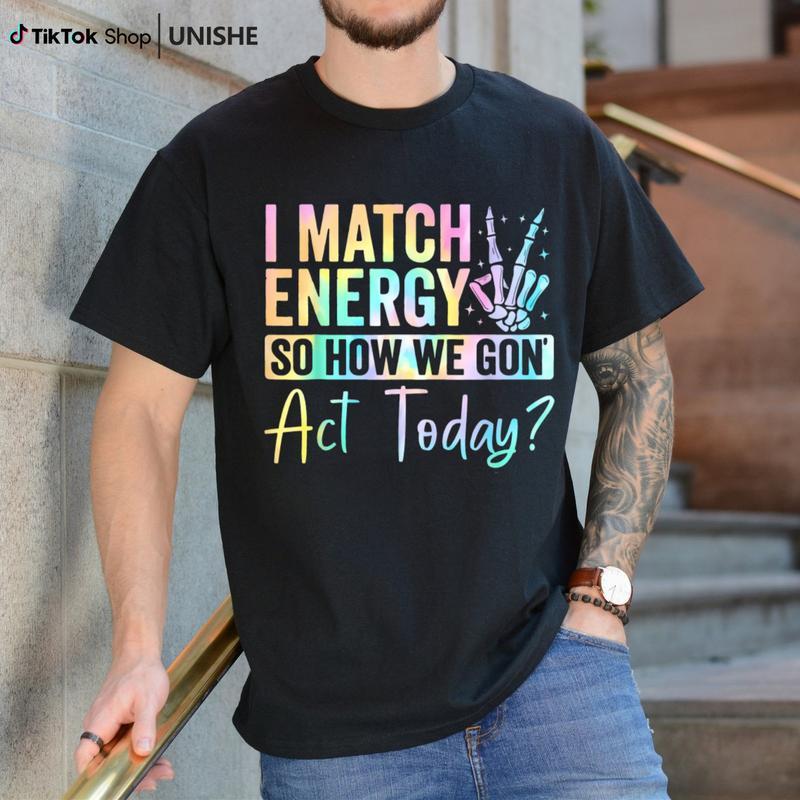100% ผ้าฝ้าย เสื้อยืด I Match Energy So How We Gone Act Today สำหรับผู้ชายและผู้หญิง