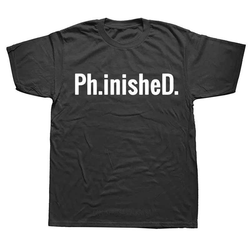 PhD เสื้อยืดตลก PhD สําหรับบัณฑิต Ph.inisheD.! กราฟิกแฟชั่น ใหม่ผ้าฝ้ายแขนสั้นเสื้อยืดโอคอ