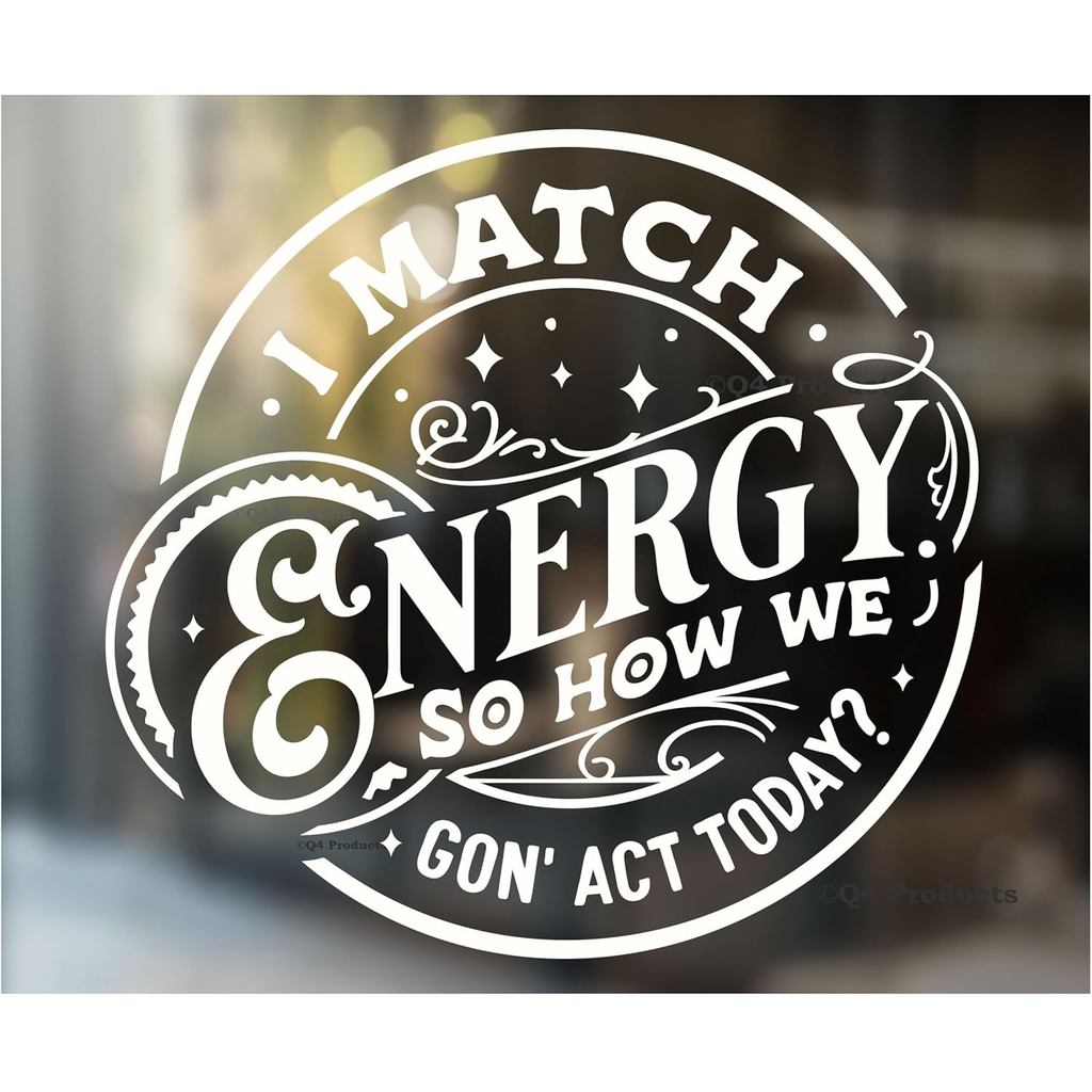 I Match Energy So How We Gon Act Today Decal Sticker - สติ๊กเกอร์ตลกสําหรับหน้าต่างรถยนต์หรือกันชน