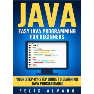 JAVA: การเขียนโปรแกรม Java อย่างง่ายสําหรับผู้เริ่มต้น คู่มือก้าวโดยขั้นตอนในการเรียนรู้การเขียนโปรแ