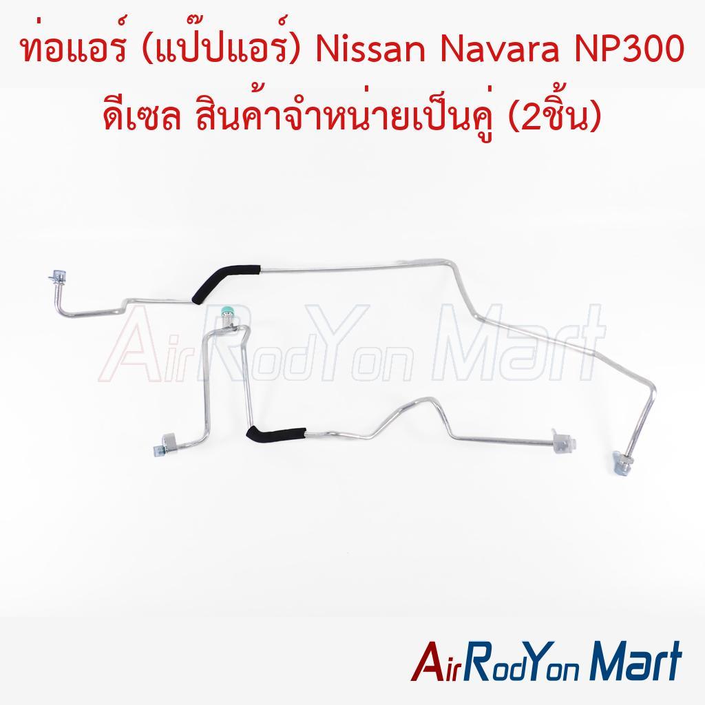 ท่อแอร์ (แป๊ปแอร์) Nissan Navara NP300 ดีเซล สินค้าจำหน่ายเป็นคู่ (2ชิ้น) นิสสัน นาวาร่า NP300