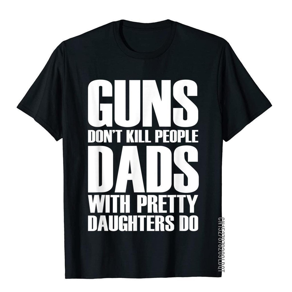 2025 ใหม่ Guns Dont Kill People Dads With Pretty Daughters Do เสื้อยืด 6XN3