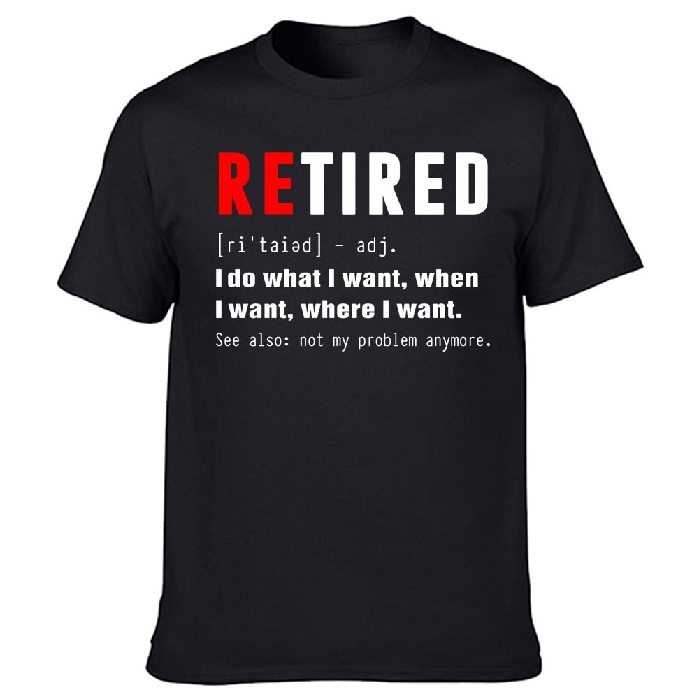 Retired I Do What I Want Not My Problem Anymore Retirement T Graphic Streetwear Birthday GiftsSize S-5XL