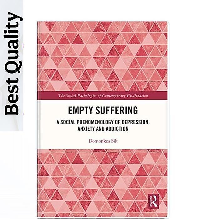 Empty Suffering: A Social Phenomenology of Depression, Anxiety and Addiction - Domonkos Sik
