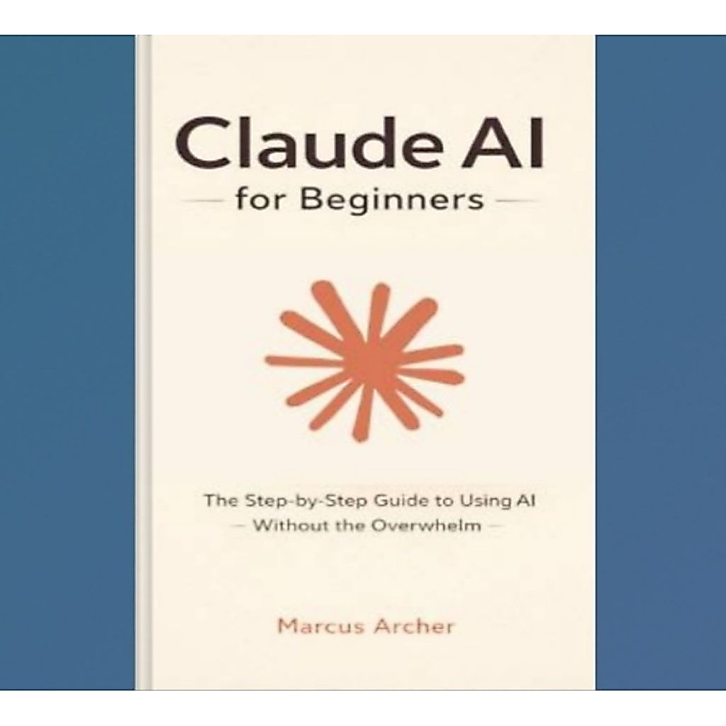 Claude AI สําหรับผู้เริ่มต้น: คู่มือขั้นตอนโดยขั้นตอนที่จะโดยใช้ AI โดยไม่ต้อง Overwhelm