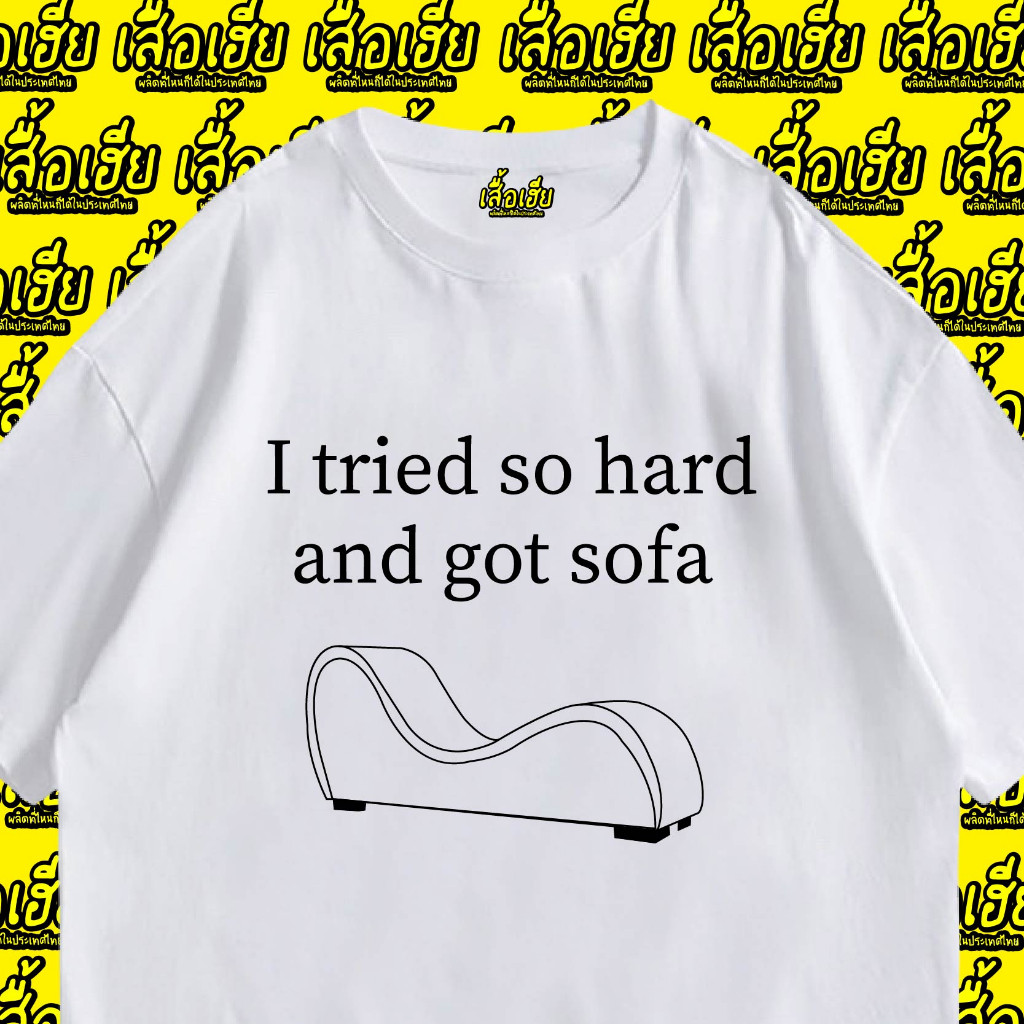 (เสื้อเฮีย) เสื้อ I tried so hard and got sofa ผ้า Cotton 100 % ผ้าSOFT ใส่สบาย