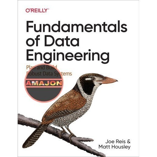Fundamentals of Data Engineering: Plan and Build Robust Data Systems