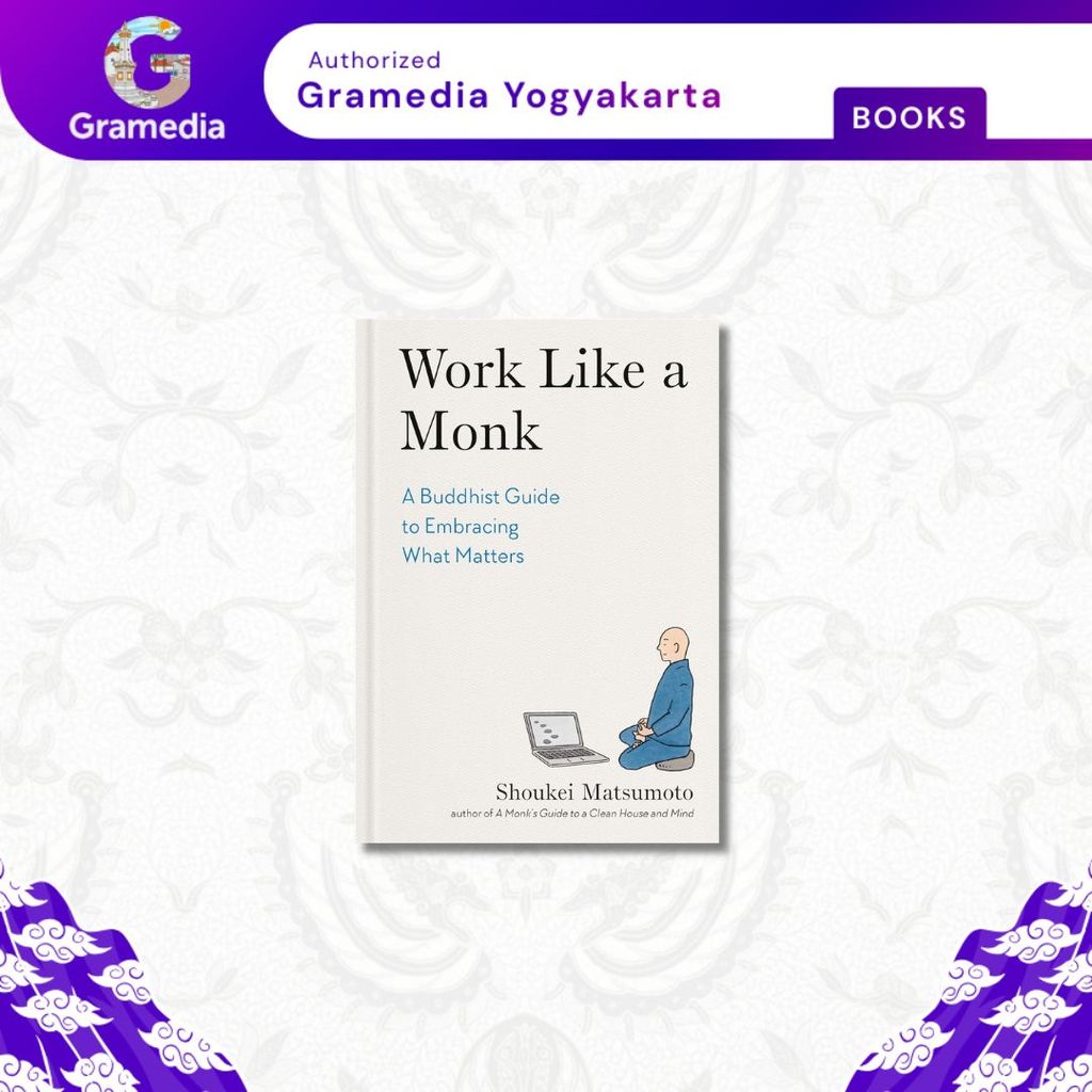 Gramedia Yogya - Work Like A Monk: คู่มือพุทธการ Embracing What Matters (Shukei Matsumoto)