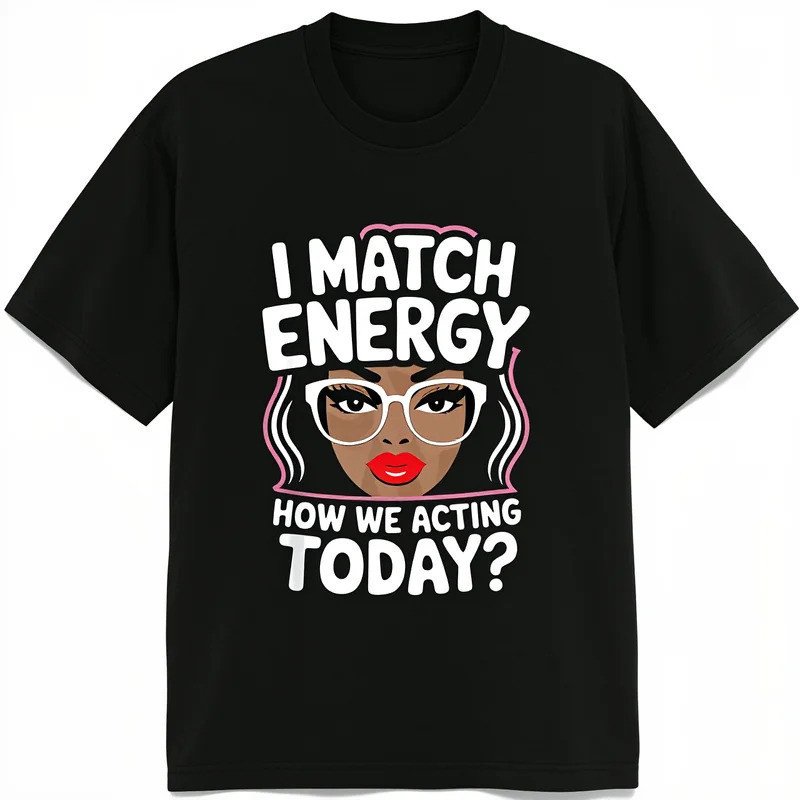 I Match Energy How We Acting Today เสื้อยืดลายกราฟิกสีดำสไตล์ Black Queen Sassy