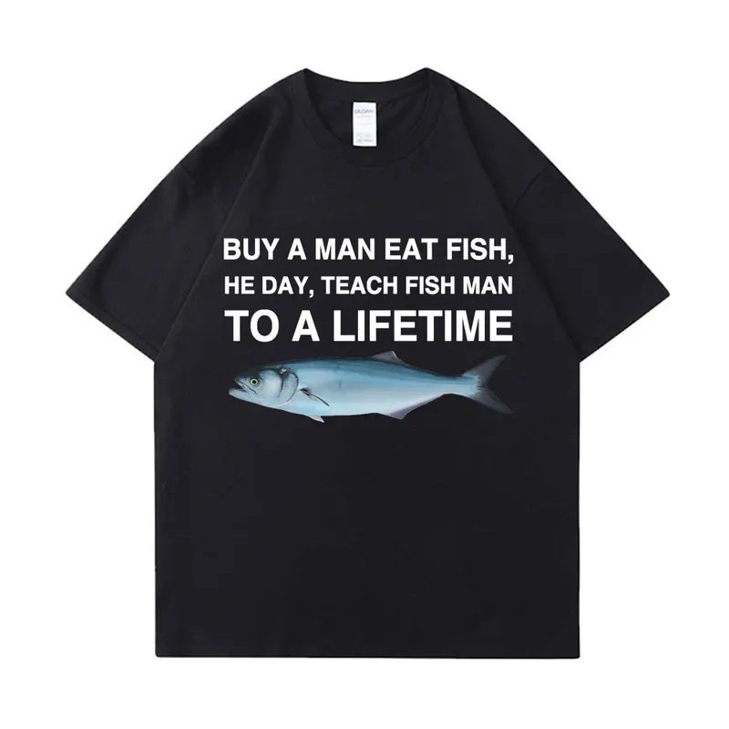 เสื้อยืดคอตตอน 100% สำหรับทุกเพศ พร้อมส่ง พิมพ์มีม "A Man Eat Fish He Day Teaches Fish Man To A Lifetime"