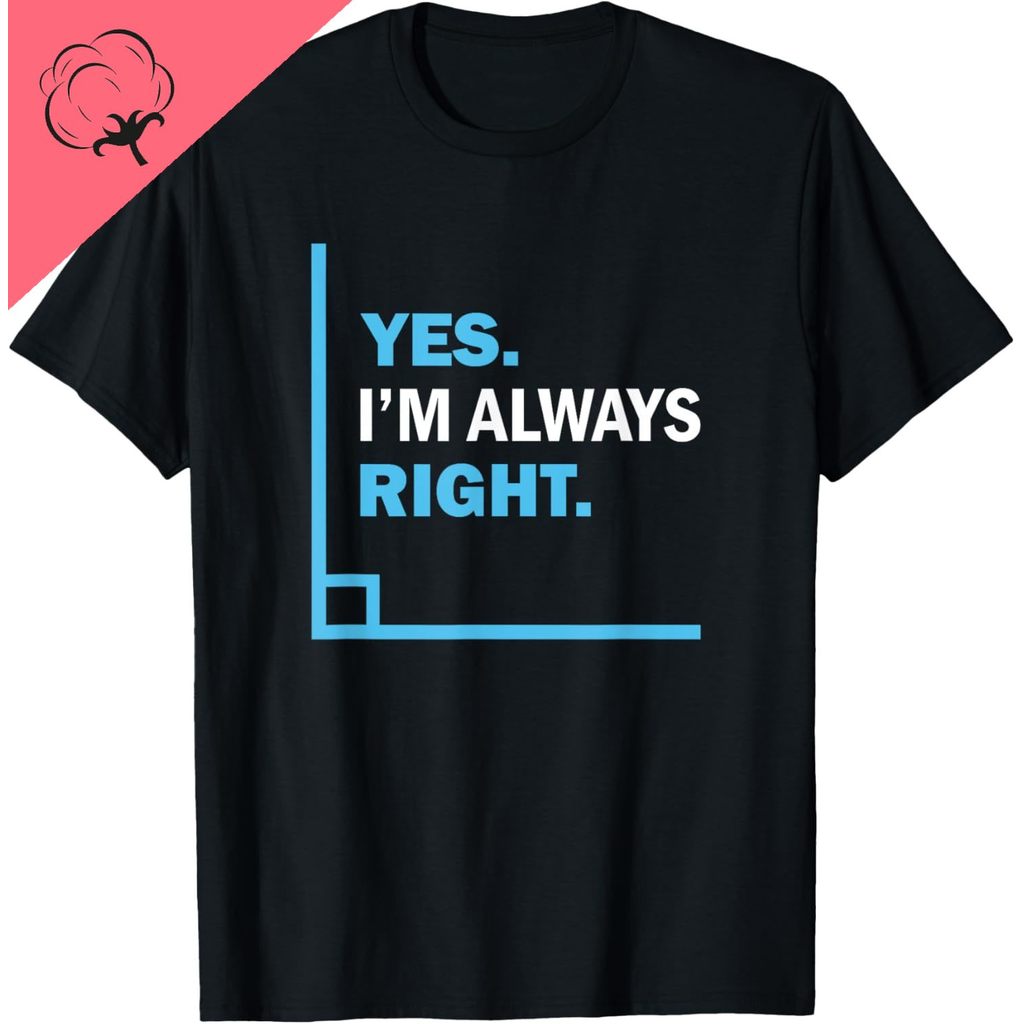 Yes I'm Always Right, Funny Math Puns Tee for Teachers T-Shirt Print Original Design Gifts T Shirts 