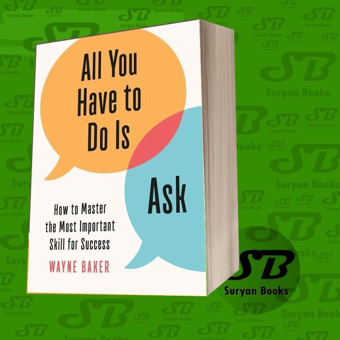 All You Have to Do Is Ask: How to Master the Most Important Skill for Success" by Wayne Baker.