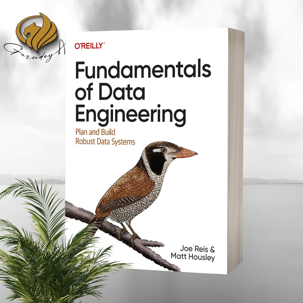 Fundamentals of Data Engineering: Plan and Build Robust Data Systems