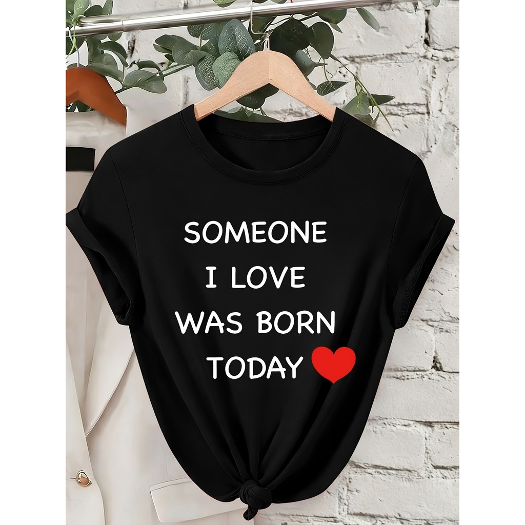 ทีเชิ้ตวันเกิดผู้หญิง "Someone I Love Was Born Today" - ตัวอักษรน่ารักและวลีที่อบอุ่น, เสื้อคอกลมนุ่มสบาย, ของขวัญวันวาเ