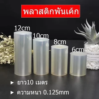 พลาสติกพันเค้ก แบบม้วน ยาว 10 เมตร 6/8/10/12CM แบบม้วน เกรดอาหาร พลาสติกแข็งพันเค้ก พลาสติกพันเค้กแบบแข็ง พันเค้กพลาสติก