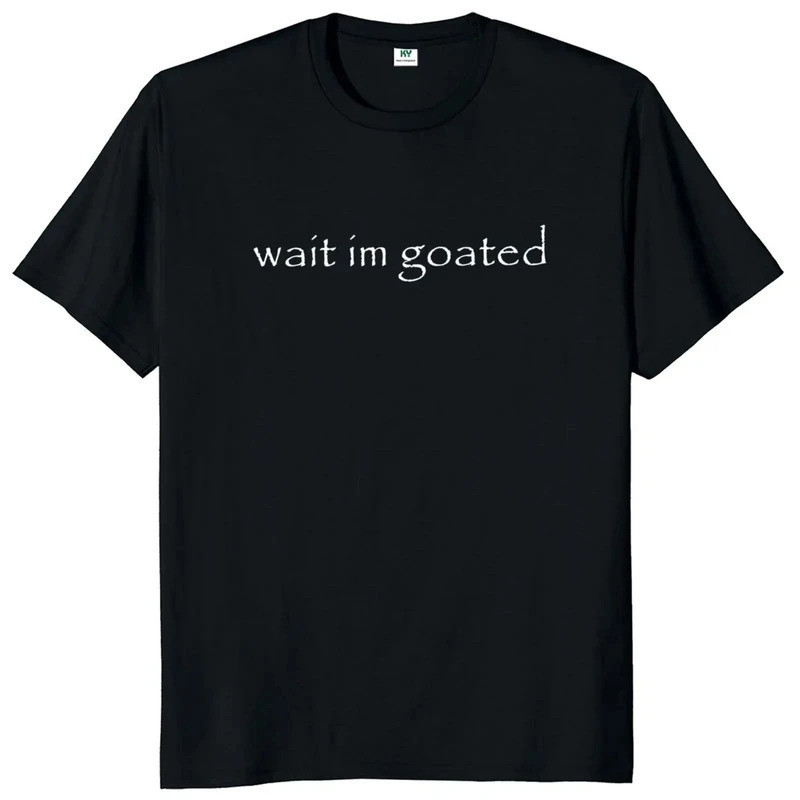 Wait I'm Goated T Shirt Funny Meme Trend Y2k Short Sleeve O-neck Unisex Casual T-shirts