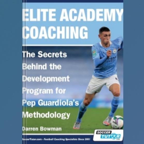 Elite Academy Coaching Book - The Secrets หลังโปรแกรมพัฒนาสําหรับ Methodology ของ Pep Guardiola