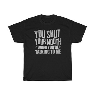 เสื้อยืด พิมพ์ลาย You Shut Your Mouth If Youre Talking To Me สําหรับผู้ชาย