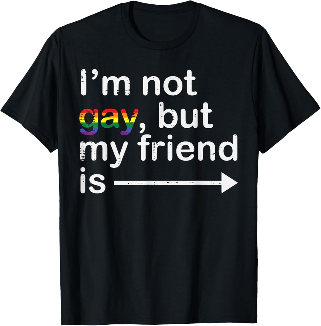 Im Not Gay But My Friend Is LGBTQ Ally Gay Pride Unisex T-Shirt
