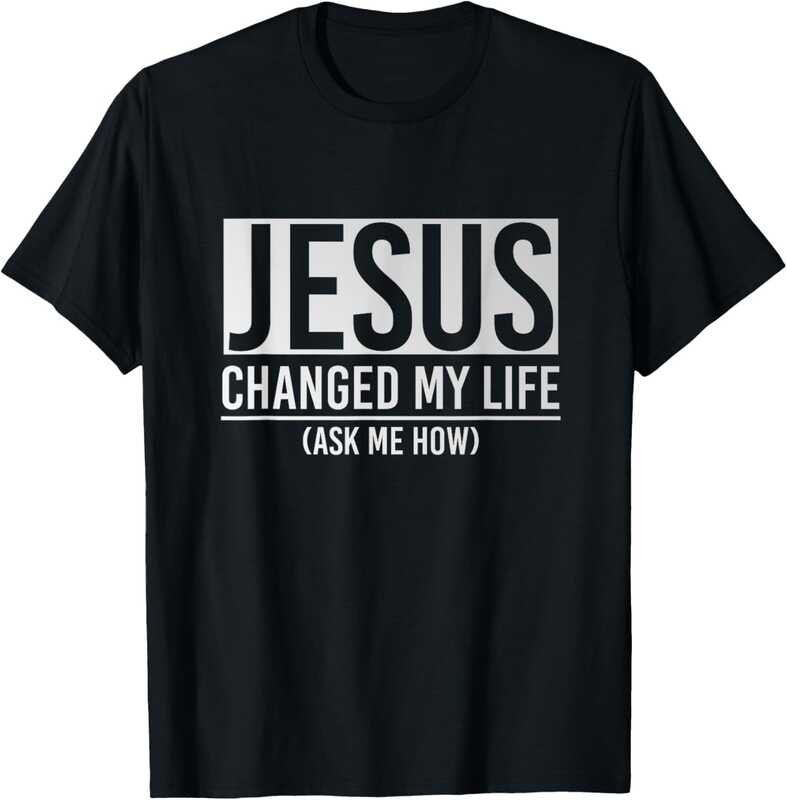 Jesus Changed My Life Ask Me How Jesus T-Shirt