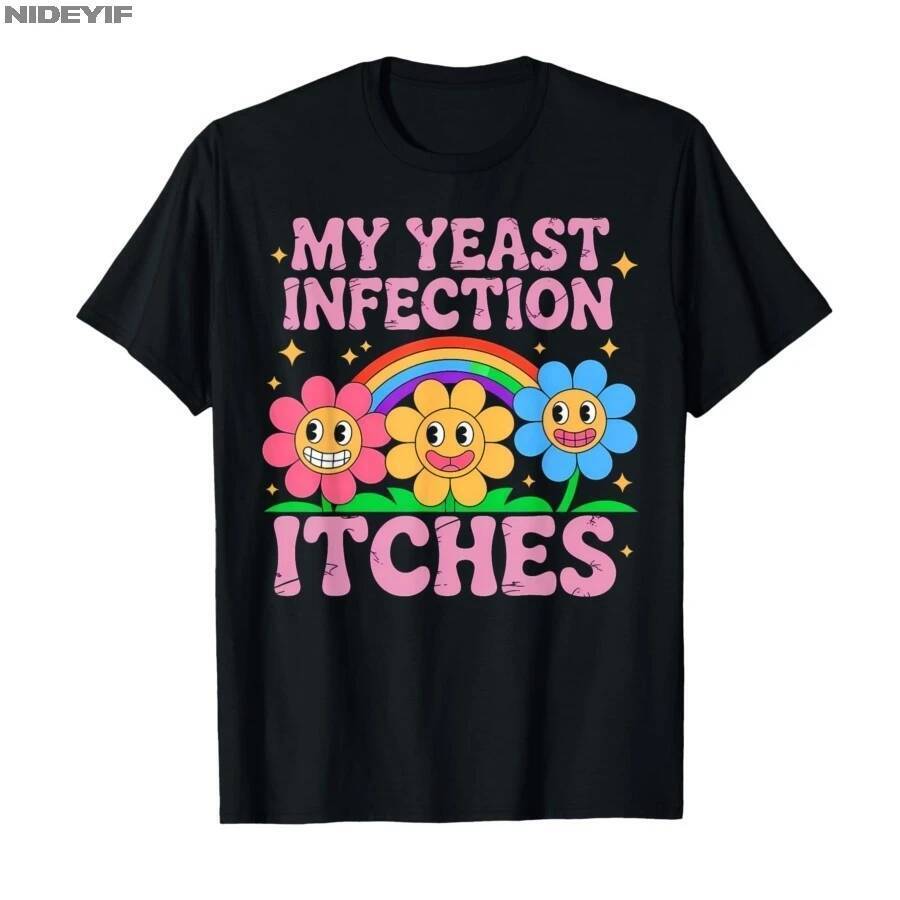 Inappropriate My Yeast Infection Itches Humor Joke T-shirt Men Women 100% Cotton T Shirts Short Slee
