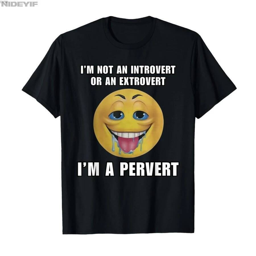 I'm Not An Introvert Or An Extrovert I'm A Pervert Meme T-shirt Men Women 100% Cotton T Shirts Short