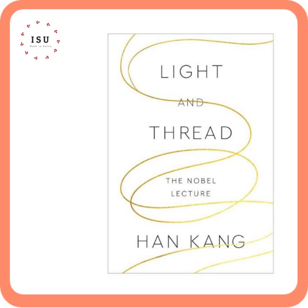 [Korean Essay in English] Light and Thread by Han Kang: The Nobel Lecture (Hardcover) - Winner of th